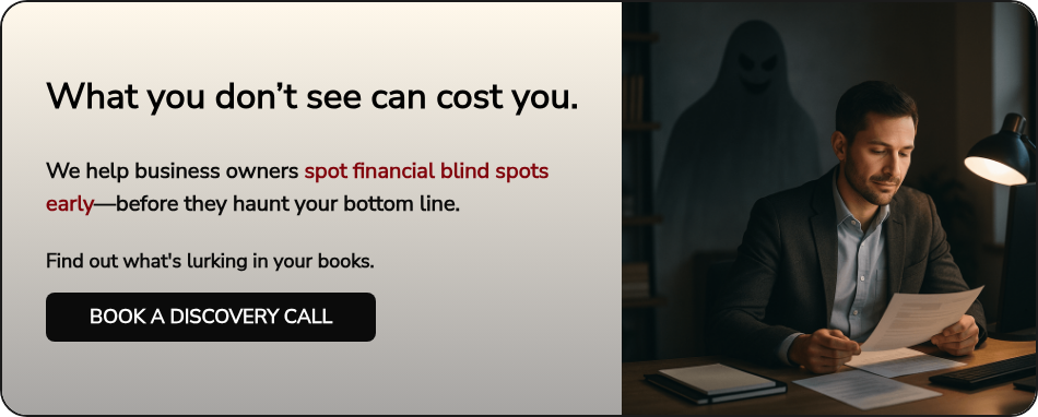 What you don’t see can cost you.   We help business owners spot financial blind spots early—before they haunt your bottom line.   Find out what's lurking in your books.