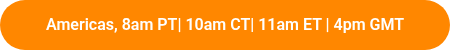 Americas, 8am PT| 10am CT| 11am ET | 4pm GMT