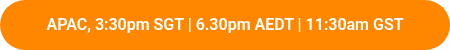 APAC, 3:30pm SGT | 6.30pm AEDT | 11:30am GST