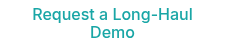 <div style="text-align: center;">Request a Long-Haul Demo</div>