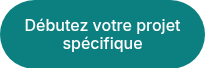 Débutez votre projet spécifique<span style="font-size: 11px; color: #1f4e79;"></span>