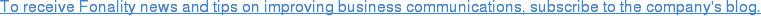 To receive Fonality news and tips on improving business communications, subscribe to the company's blog.