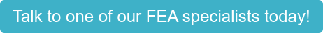 Talk to one of our FEA specialists today!