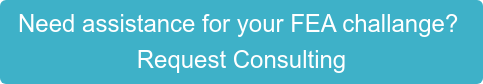 Need assistance for your FEA challange?  Request Consulting