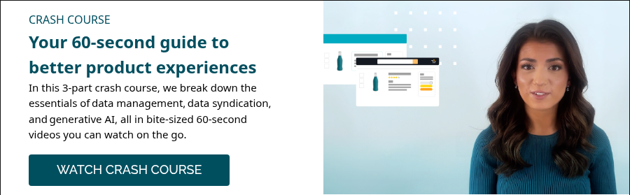 CRASH COURSE Your 60-second guide to better product experiences  In this 3-part crash course, we break down the essentials of data management, data syndication, and generative AI, all in bite-sized 60-second videos you can watch on the go.   