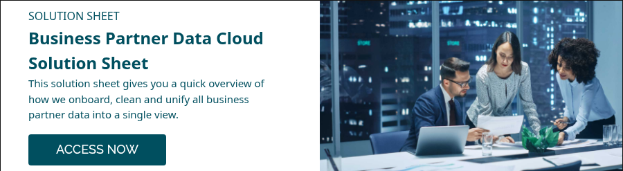 SOLUTION SHEET Business Partner Data Cloud Solution Sheet This solution sheet gives you a quick overview of how we onboard, clean and unify all business partner data into a single view.  