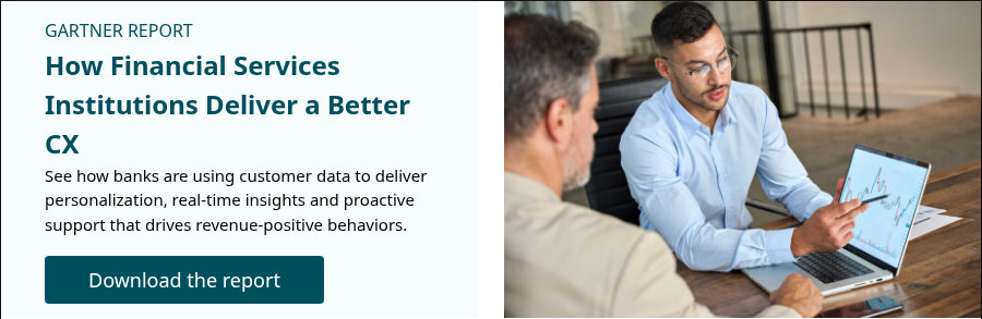 GARTNER REPORT How Financial Services Institutions Deliver a Better CX See how banks are using customer data to deliver personalization, real-time insights and proactive support that drives revenue-positive behaviors.  