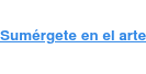 Sumérgete en el arte