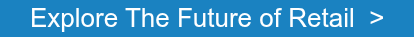 Explore The Future of Retail  >