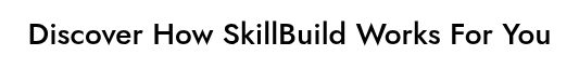 Discover How SkillBuild Works For You