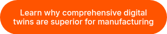 Learn why comprehensive digital twins are superior for manufacturing