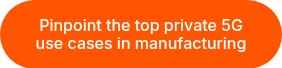 Pinpoint the top private 5G use cases in manufacturing