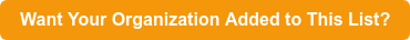 Want Your Organization Added to This List?