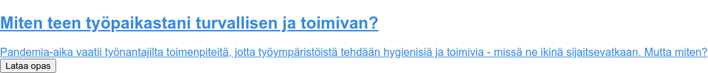Miten teen työpaikastani turvallisen ja toimivan? Pandemia-aika vaatii työnantajilta toimenpiteitä, jotta työympäristöistä tehdään hygienisiä ja toimivia - missä ne ikinä sijaitsevatkaan. Mutta miten? Lataa opas