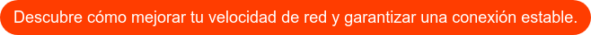 Descubre cómo mejorar tu velocidad de red y garantizar una conexión estable.