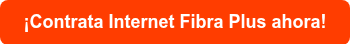 ¡Contrata Internet Fibra Plus ahora!