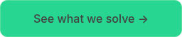 <p>See what we solve →</p>