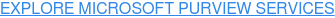 EXPLORE MICROSOFT PURVIEW SERVICES