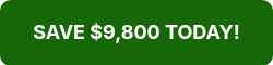 SAVE $9,800 TODAY!