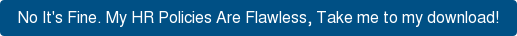 No It's Fine. My HR Policies Are Flawless, Take me to my download!