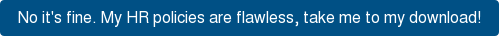 No it's fine. My HR policies are flawless, take me to my download!