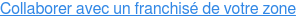 Collaborer avec un franchisé de votre zone