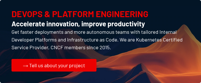 DEVOPS & PLATFORM ENGINEERING Accelerate innovation, improve productivity Get faster deployments and more autonomous teams with tailored Internal Developer Platforms and Infrastructure as Code. We are Kubernetes Certified Service Provider, CNCF members since 2015.