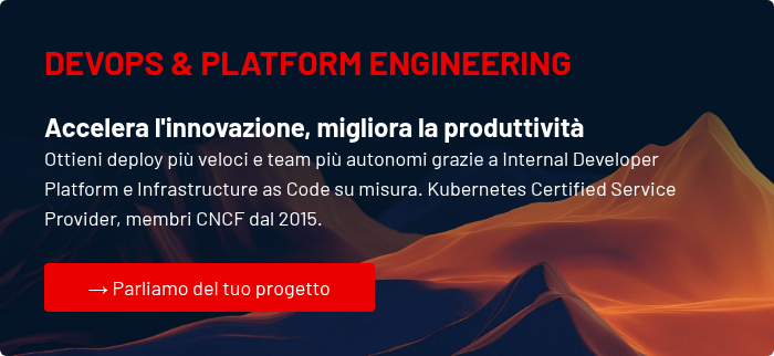 DEVOPS & PLATFORM ENGINEERING Accelera l'innovazione, migliora la produttività Ottieni deploy più veloci e team più autonomi grazie a Internal Developer Platform e Infrastructure as Code su misura. Kubernetes Certified Service Provider, membri CNCF dal 2015.