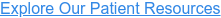 Explore Our Patient Resources