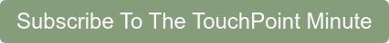 Subscribe To The TouchPoint Minute