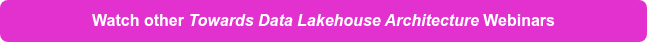 <p>Watch other <em>Towards Data Lakehouse Architecture</em> Webinars</p>