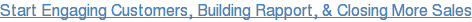Start Engaging Customers, Building Rapport, & Closing More Sales