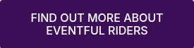<p>FIND OUT MORE ABOUT</p>
<p>EVENTFUL RIDERS</p>