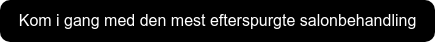 Kom i gang med den mest efterspurgte salonbehandling