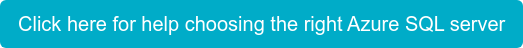 Click here for help choosing the right Azure SQL server