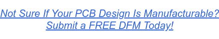 Not Sure If Your PCB Design Is Manufacturable? Submit a FREE DFM Today!