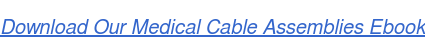 Download Our Medical Cable Assemblies Ebook
