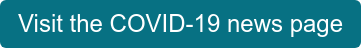Visit the COVID-19 news page