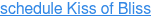 schedule Kiss of Bliss