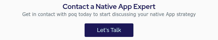 Contact a Native&nbsp;App Expert Get in contact with poq today to start discussing your native App strategy &nbsp;
