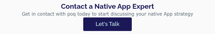 Contact a Native App Expert Get in contact with poq today to start discussing your native App strategy