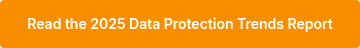 <p style="font-size: 14px; font-weight: normal;"><span style="font-family: Inter; font-style: normal; font-weight: 600;">Read the 2025 Data Protection Trends Report</span></p>