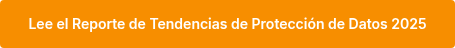 <p style="font-size: 14px; font-weight: normal;"><span style="font-family: Inter; font-style: normal; font-weight: 600;">Lee el Reporte de Tendencias de Protección de Datos 2025<br></span></p>