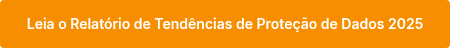 <p style="font-size: 14px; font-weight: normal;"><span style="font-family: Inter; font-weight: 600; font-style: normal;">Leia o Relatório de Tendências de Proteção de Dados 2025</span></p>