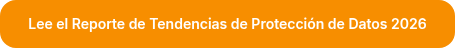 <p style="font-size: 14px; font-weight: normal;"><span style="font-family: Inter; font-style: normal; font-weight: 600;">Lee el Reporte de Tendencias de Protección de Datos 2026<br></span></p>