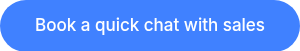 Book a quick chat with sales