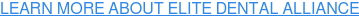 LEARN MORE ABOUT ELITE DENTAL ALLIANCE