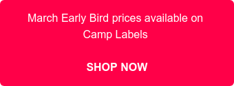 March Early Bird prices available on Camp Labels SHOP NOW