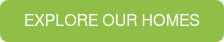 EXPLORE OUR HOMES