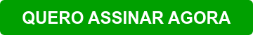   QUERO ASSINAR AGORA  
